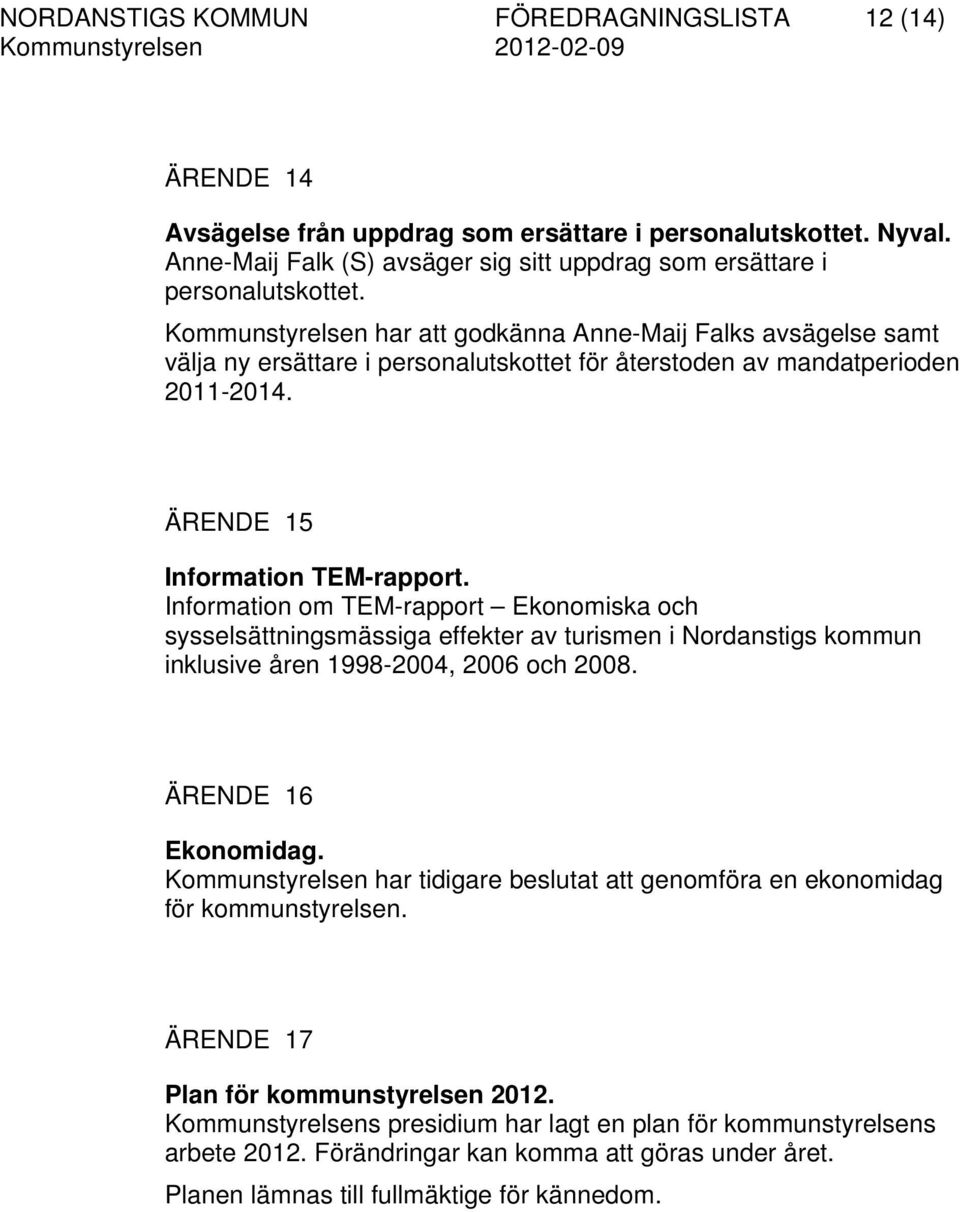 Information om TEM-rapport Ekonomiska och sysselsättningsmässiga effekter av turismen i Nordanstigs kommun inklusive åren 1998-2004, 2006 och 2008. ÄRENDE 16 Ekonomidag.