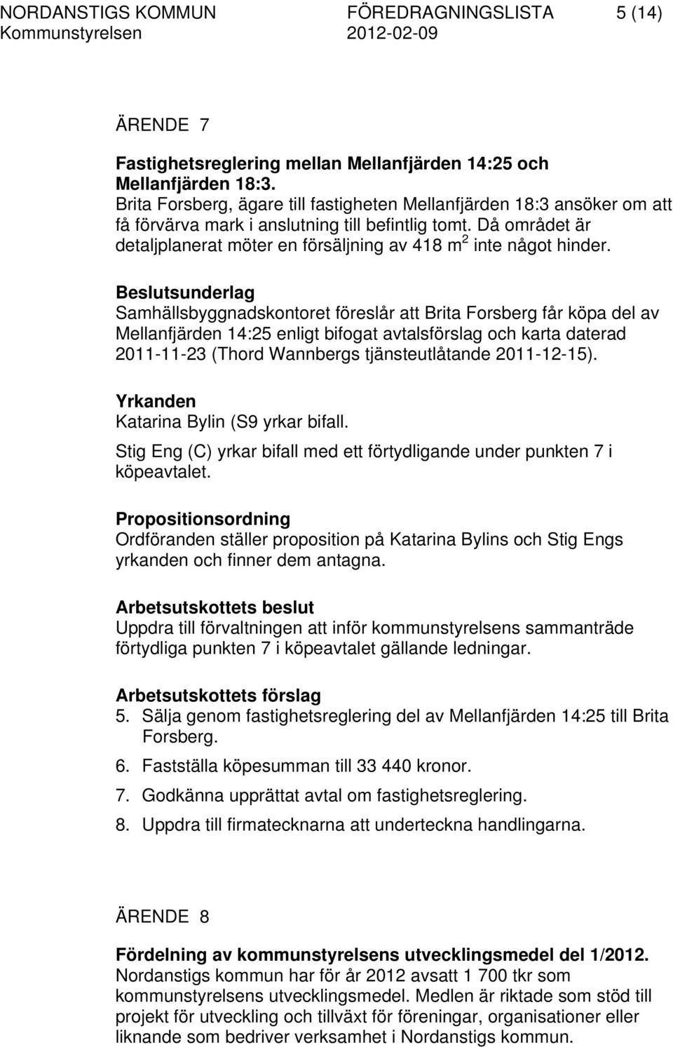 Då området är detaljplanerat möter en försäljning av 418 m 2 inte något hinder.