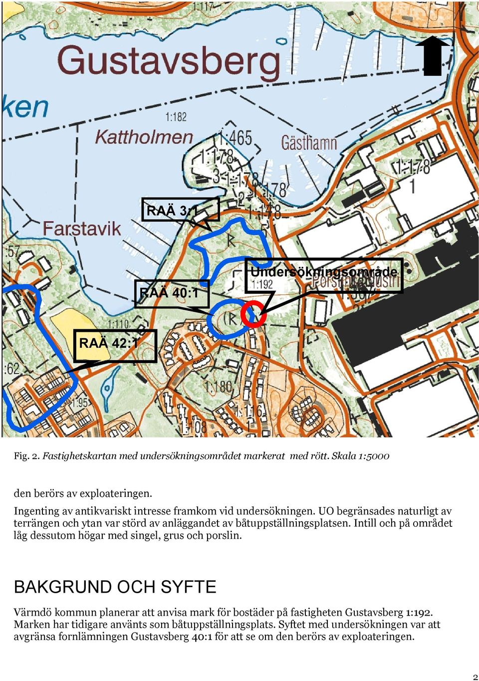 UO begränsades naturligt av terrängen och ytan var störd av anläggandet av båtuppställningsplatsen. Intill och på området låg dessutom högar med singel, grus och porslin.