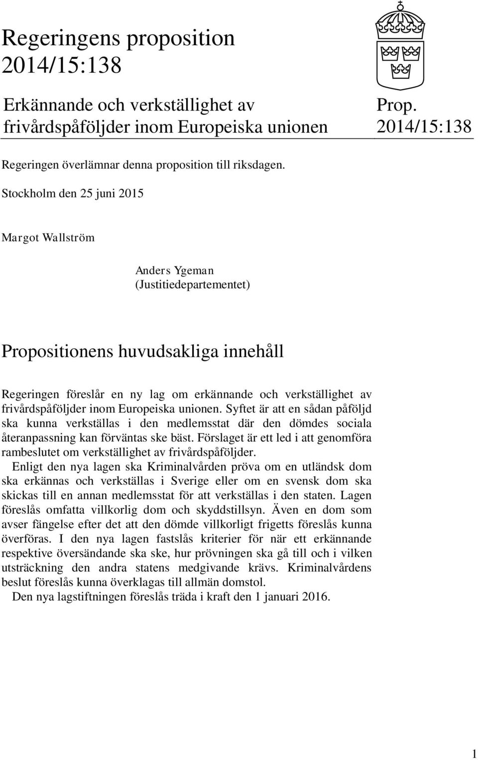 frivårdspåföljder inom Europeiska unionen. Syftet är att en sådan påföljd ska kunna verkställas i den medlemsstat där den dömdes sociala återanpassning kan förväntas ske bäst.