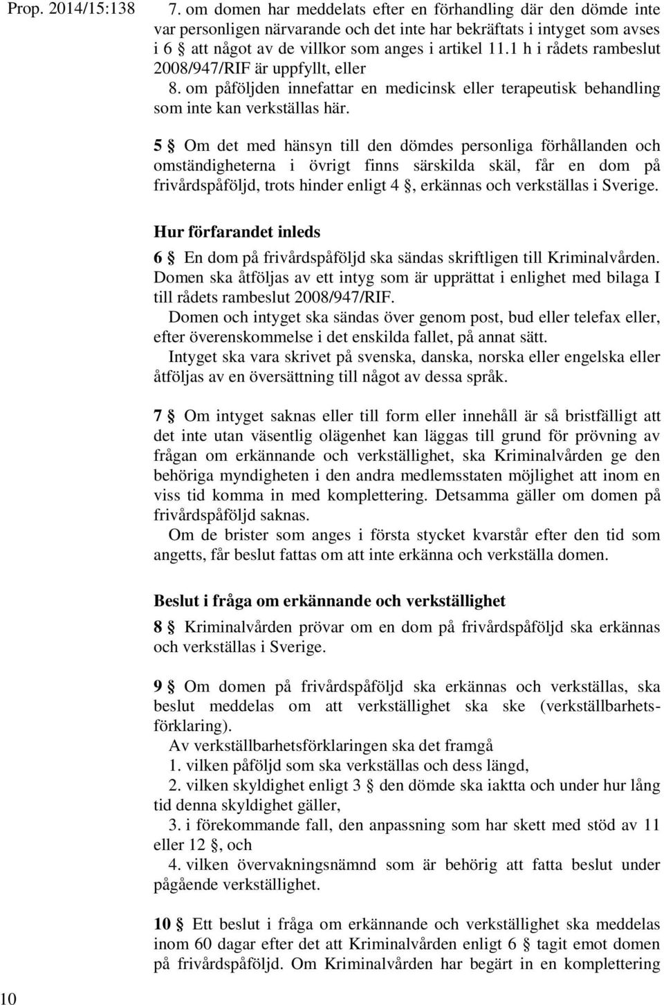 1 h i rådets rambeslut 2008/947/RIF är uppfyllt, eller 8. om påföljden innefattar en medicinsk eller terapeutisk behandling som inte kan verkställas här.