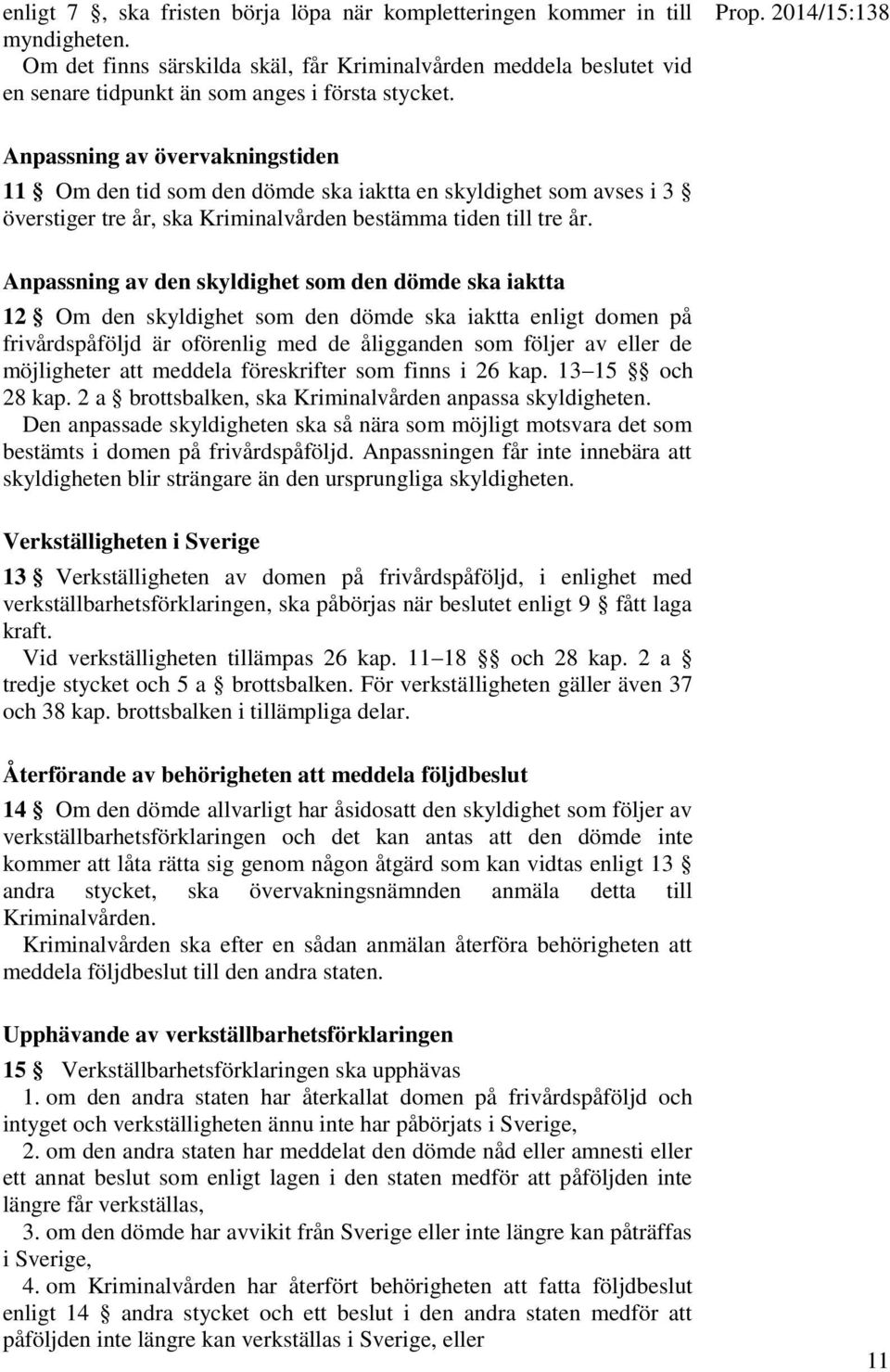 Anpassning av den skyldighet som den dömde ska iaktta 12 Om den skyldighet som den dömde ska iaktta enligt domen på frivårdspåföljd är oförenlig med de åligganden som följer av eller de möjligheter