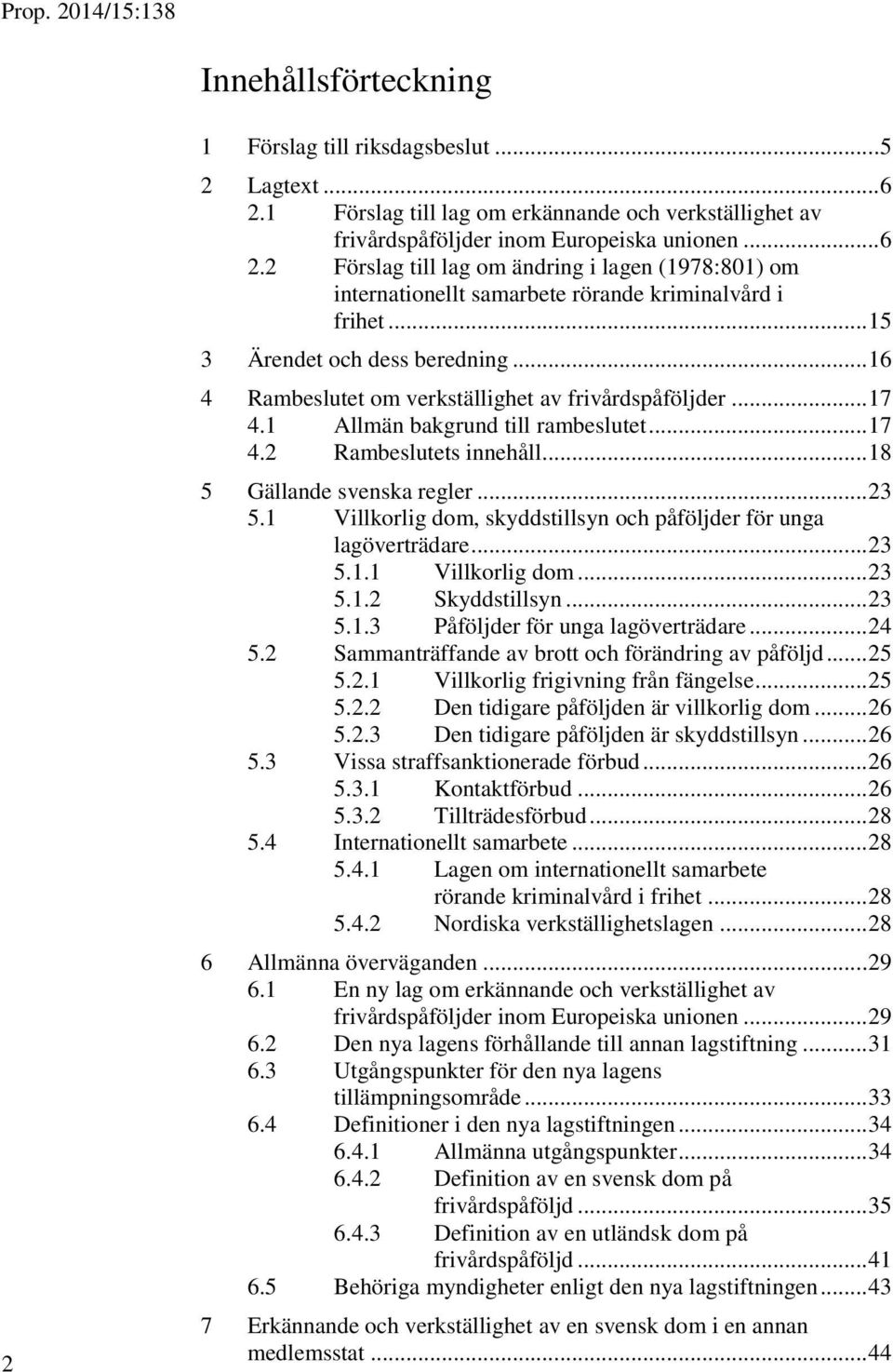 2 Förslag till lag om ändring i lagen (1978:801) om internationellt samarbete rörande kriminalvård i frihet... 15 3 Ärendet och dess beredning... 16 4 Rambeslutet om verkställighet av frivårdspåföljder.