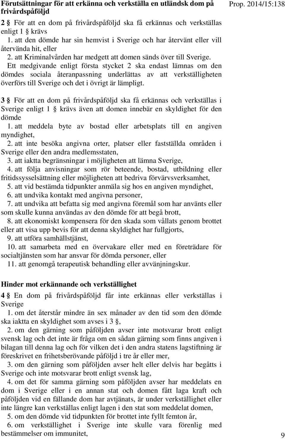 Ett medgivande enligt första stycket 2 ska endast lämnas om den dömdes sociala återanpassning underlättas av att verkställigheten överförs till Sverige och det i övrigt är lämpligt. Prop.