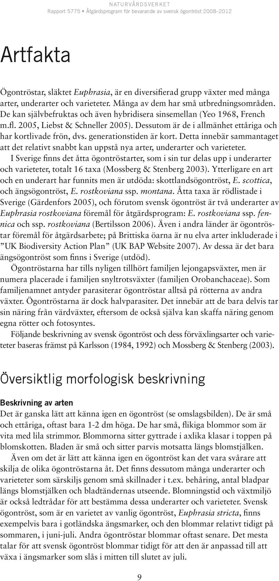 generationstiden är kort. Detta innebär sammantaget att det relativt snabbt kan uppstå nya arter, underarter och varieteter.
