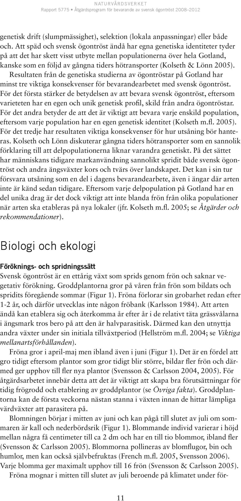 (Kolseth & Lönn 2005). Resultaten från de genetiska studierna av ögontröstar på Gotland har minst tre viktiga konsekvenser för bevarandearbetet med svensk ögontröst.