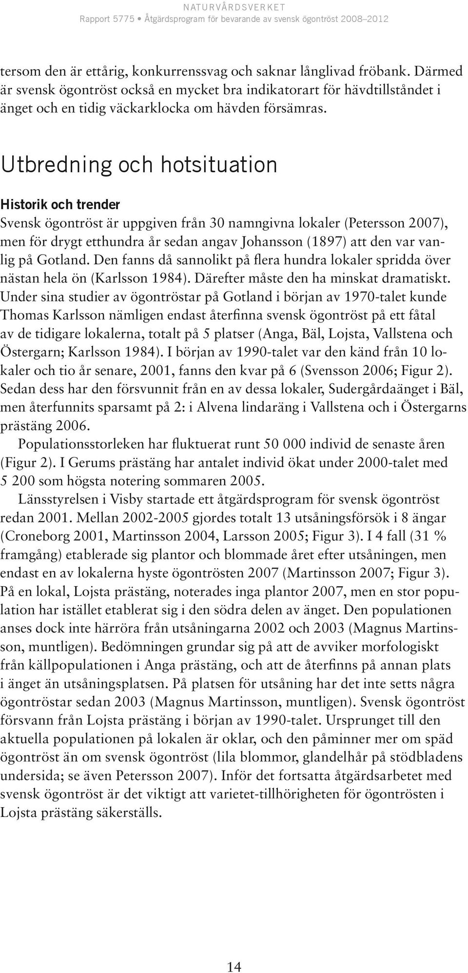 Utbredning och hotsituation Historik och trender Svensk ögontröst är uppgiven från 30 namngivna lokaler (Petersson 2007), men för drygt etthundra år sedan angav Johansson (1897) att den var vanlig på