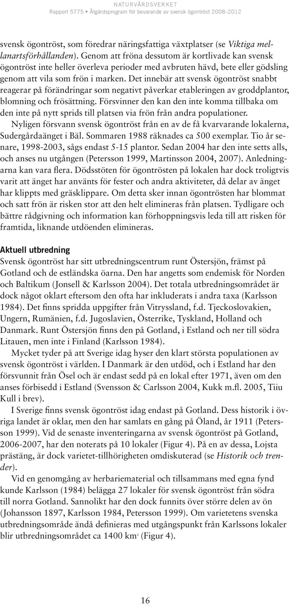 Det innebär att svensk ögontröst snabbt reagerar på förändringar som negativt påverkar etableringen av groddplantor, blomning och frösättning.