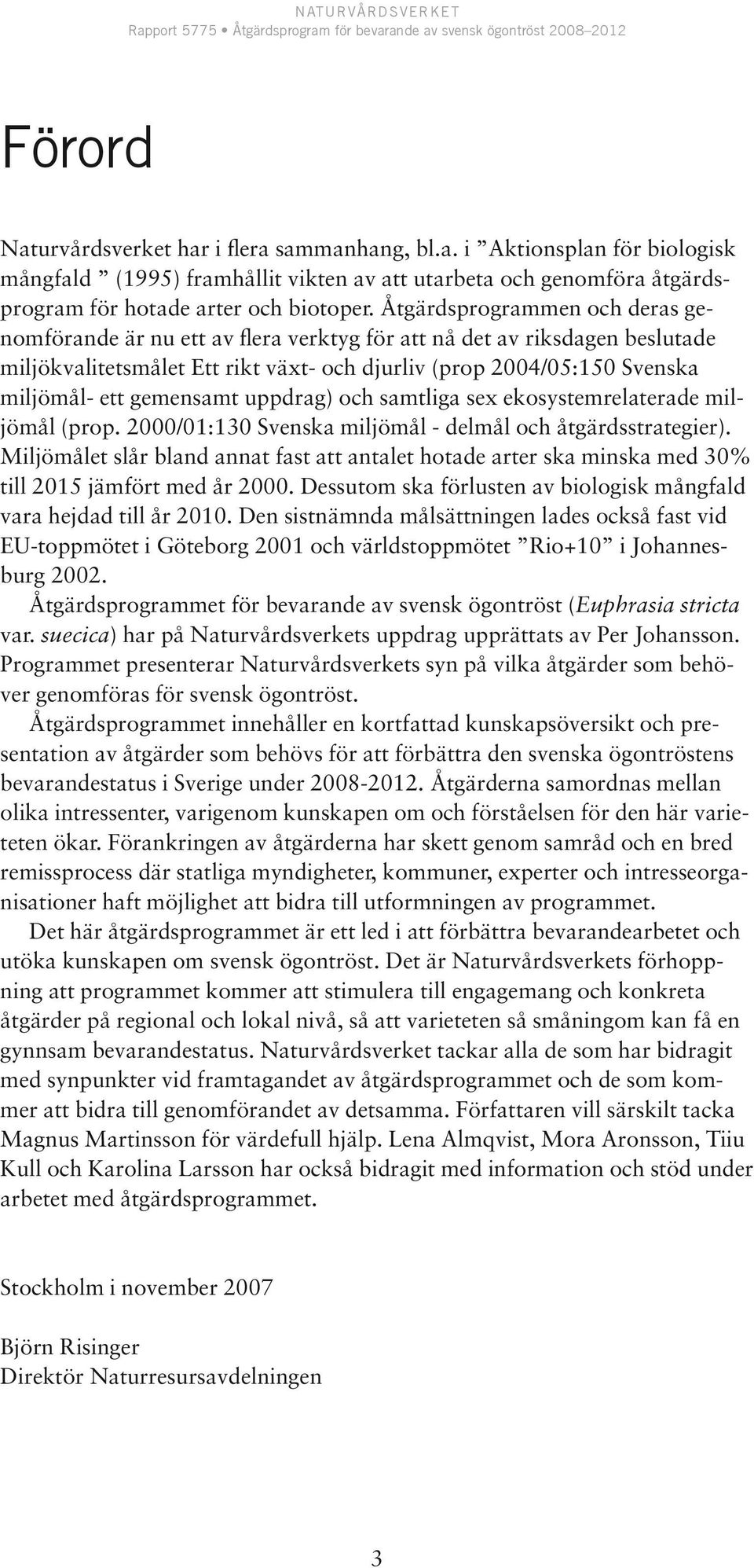 gemensamt uppdrag) och samtliga sex ekosystemrelaterade miljömål (prop. 2000/01:130 Svenska miljömål - delmål och åtgärdsstrategier).
