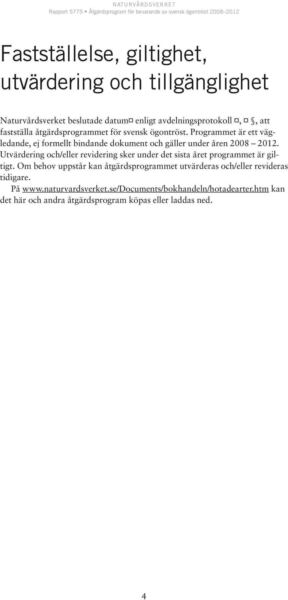 Utvärdering och/eller revidering sker under det sista året programmet är giltigt.