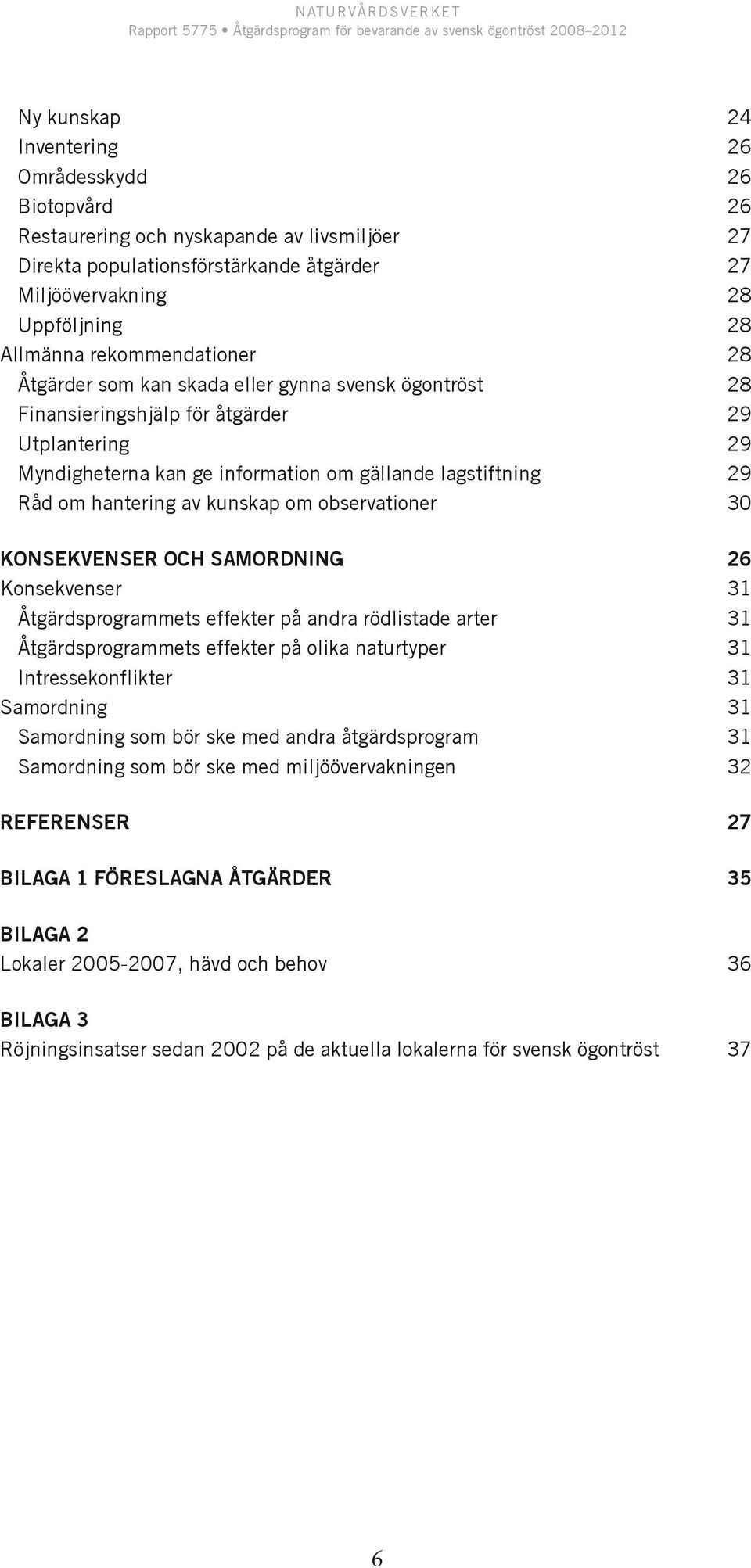 hantering av kunskap om observationer 30 KONSEKVENSER OCH SAMORDNING 26 Konsekvenser 31 Åtgärdsprogrammets effekter på andra rödlistade arter 31 Åtgärdsprogrammets effekter på olika naturtyper 31