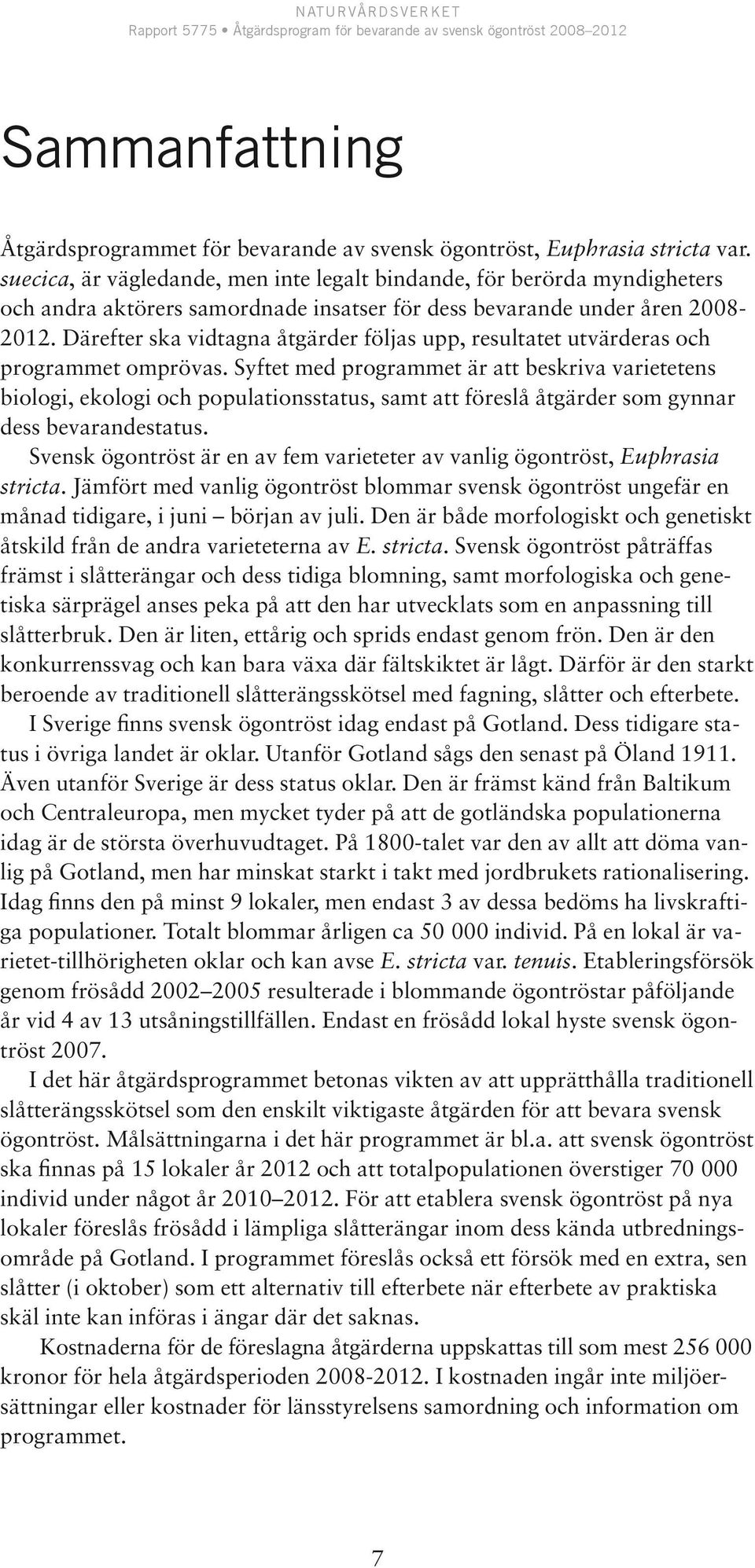 Därefter ska vidtagna åtgärder följas upp, resultatet utvärderas och programmet omprövas.