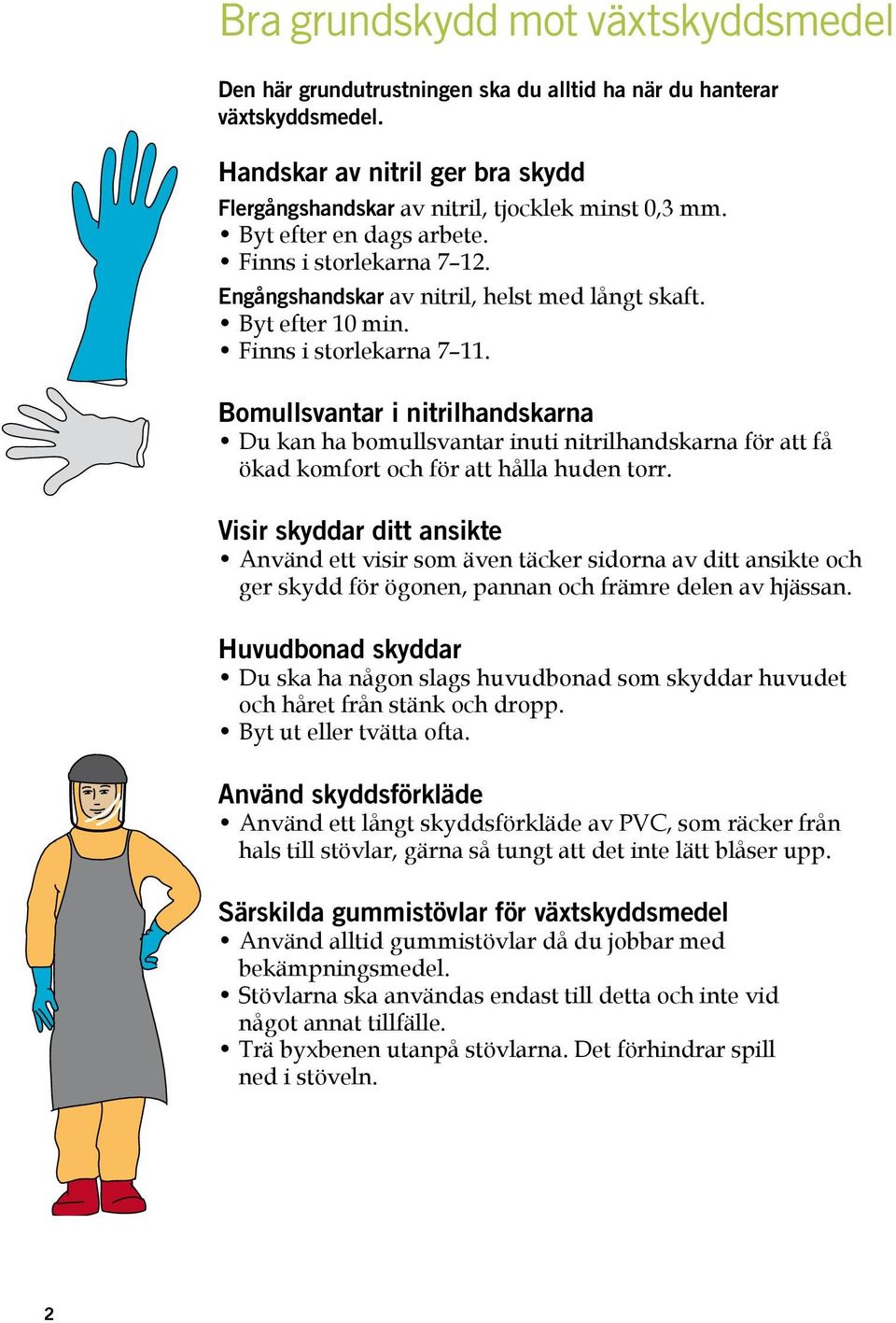 Bomullsvantar i nitrilhandskarna Du kan ha bomullsvantar inuti nitrilhandskarna för att få ökad komfort och för att hålla huden torr.