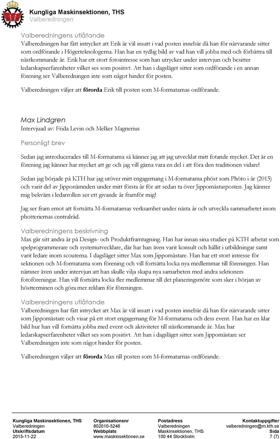 Erik har ett stort fotointresse som han utrycker under intervjun och besitter ledarskapserfarenheter vilket ses som positivt.