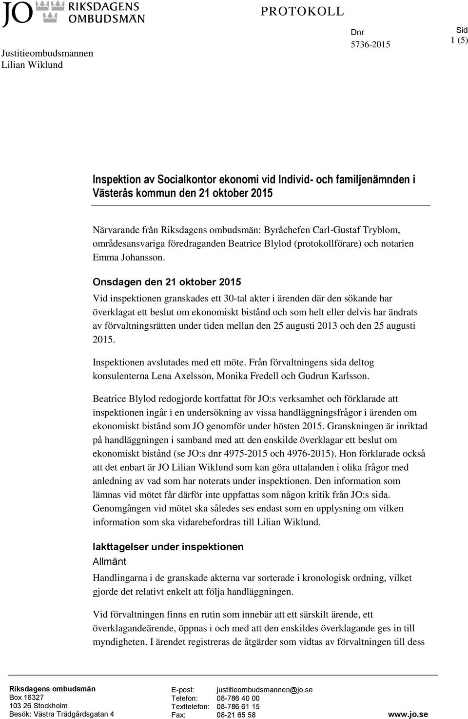 Onsdagen den 21 oktober 2015 Vid inspektionen granskades ett 30-tal akter i ärenden där den sökande har överklagat ett beslut om ekonomiskt bistånd och som helt eller delvis har ändrats av