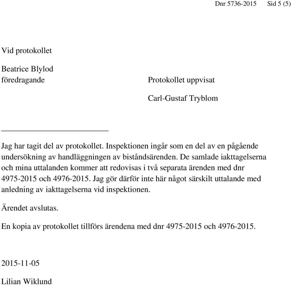 De samlade iakttagelserna och mina uttalanden kommer att redovisas i två separata ärenden med dnr 4975-2015 och 4976-2015.