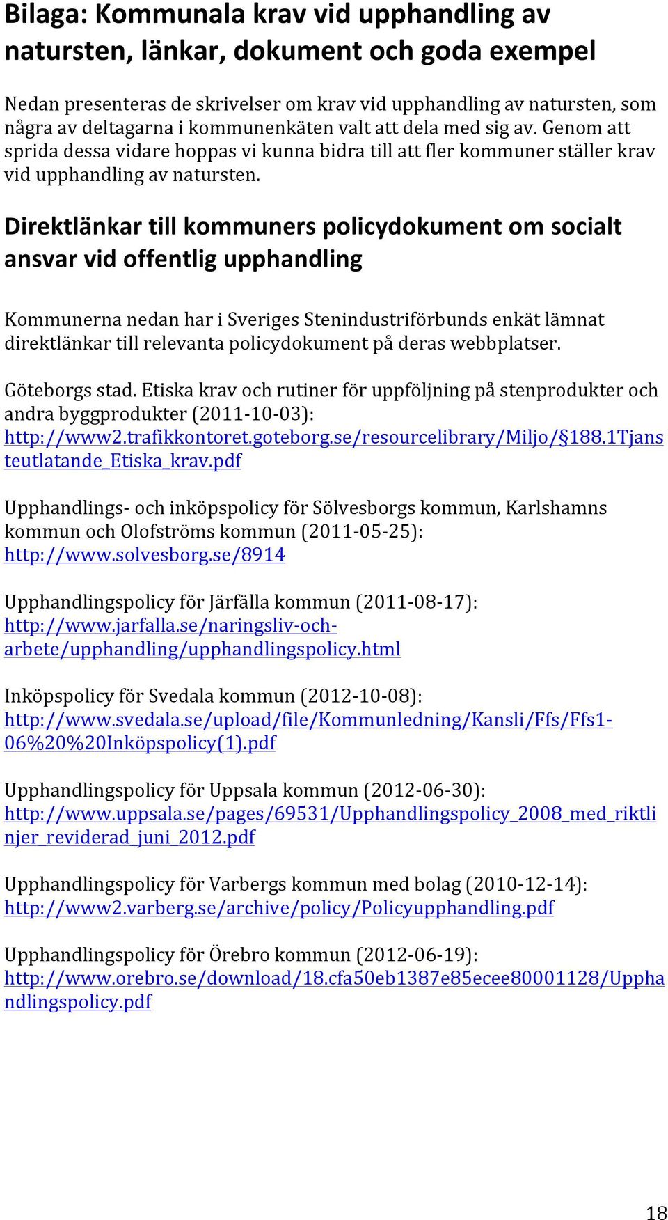 Direktlänkar till kommuners policydokument om socialt ansvar vid offentlig upphandling Kommunerna nedan har i Sveriges Stenindustriförbunds enkät lämnat direktlänkar till relevanta policydokument på