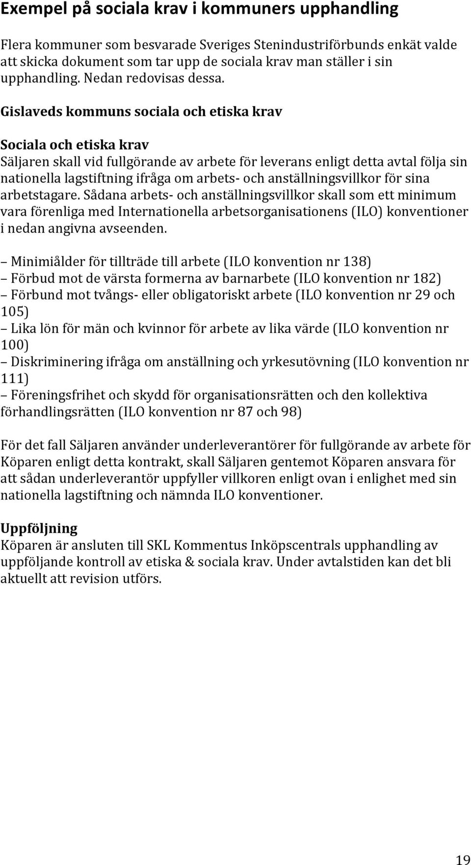 Gislaveds kommuns sociala och etiska krav Sociala och etiska krav Säljaren skall vid fullgörande av arbete för leverans enligt detta avtal följa sin nationella lagstiftning ifråga om arbets- och