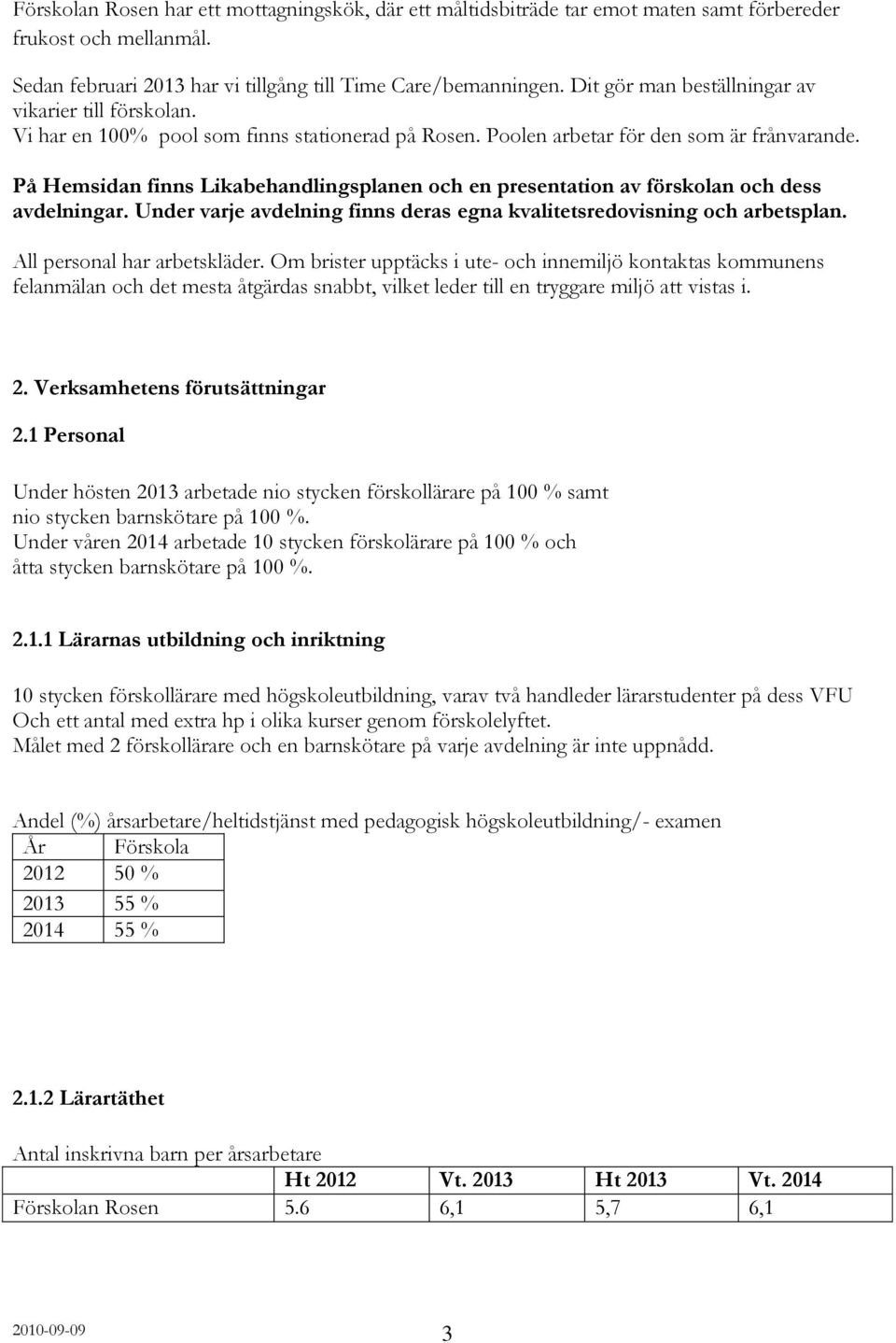 På Hemsidan finns Likabehandlingsplanen och en presentation av förskolan och dess avdelningar. Under varje avdelning finns deras egna kvalitetsredovisning och arbetsplan.