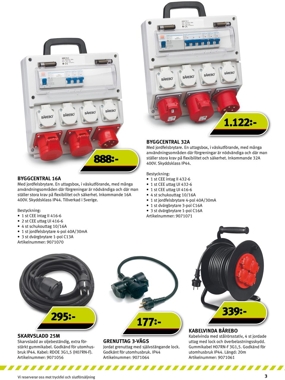 Bestyckning: 1 st CEE intag II 416-6 2 st CEE uttag UI 416-6 4 st schukouttag 10/16A 1 st jordfelsbrytare 4-pol 40A/30mA 3 st dvärgbrytare 1-pol C13A Artikelnummer: 9071070 177:- 888:- BYGGCENTRAL