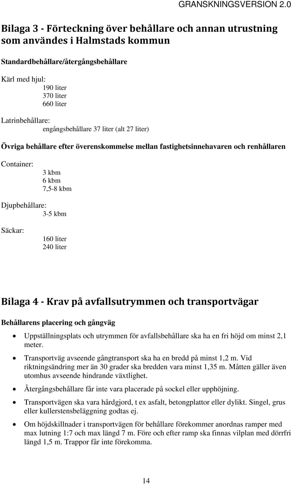 240 liter Bilaga 4 - Krav på avfallsutrymmen och transportvägar Behållarens placering och gångväg Uppställningsplats och utrymmen för avfallsbehållare ska ha en fri höjd om minst 2,1 meter.