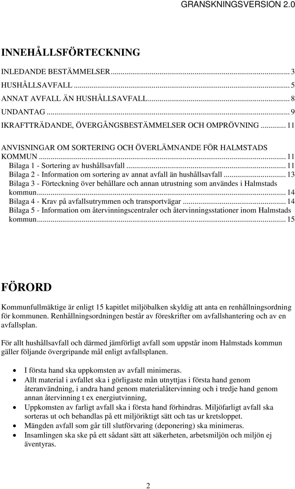 .. 13 Bilaga 3 - Förteckning över behållare och annan utrustning som användes i Halmstads kommun... 14 Bilaga 4 - Krav på avfallsutrymmen och transportvägar.