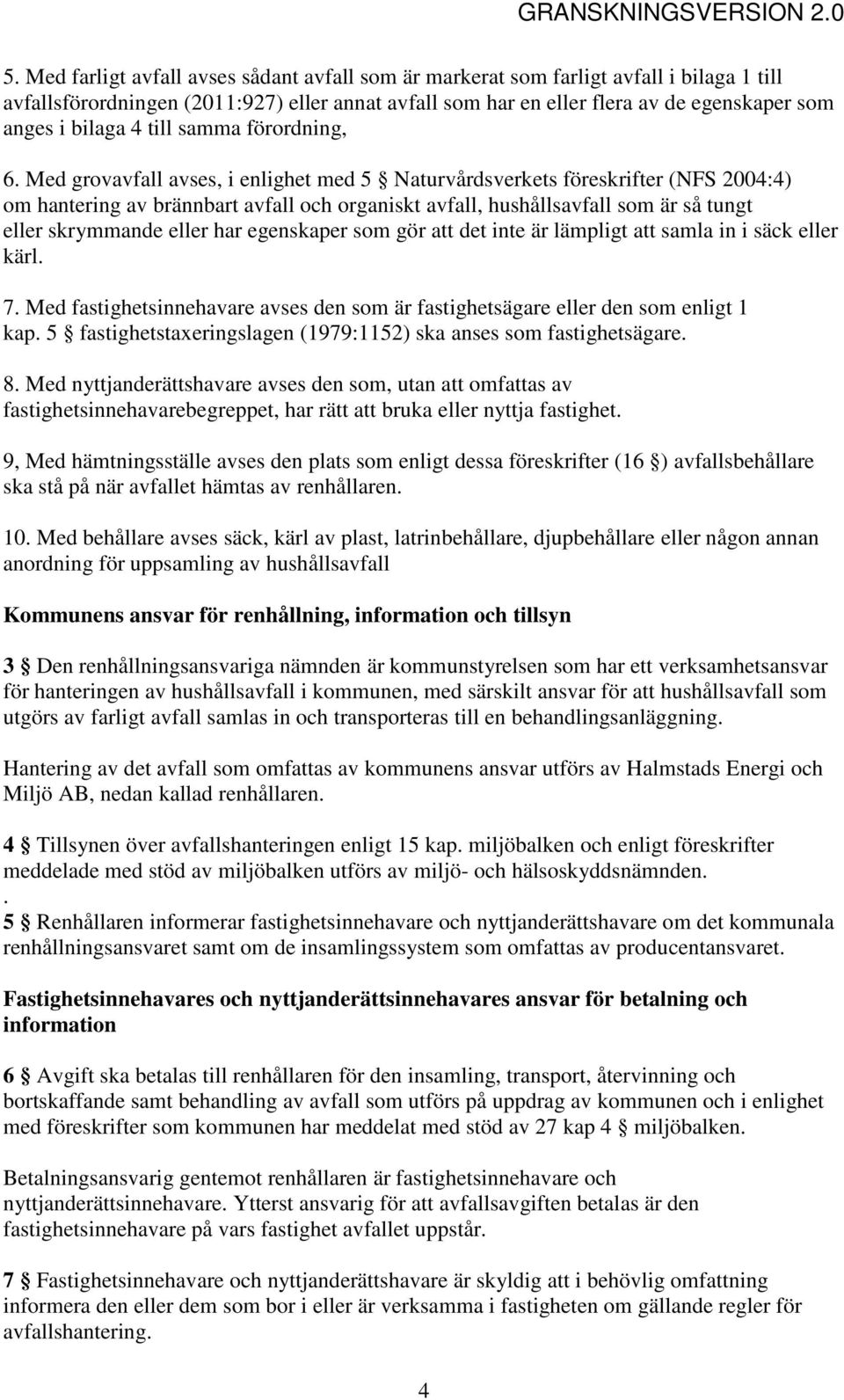 Med grovavfall avses, i enlighet med 5 Naturvårdsverkets föreskrifter (NFS 2004:4) om hantering av brännbart avfall och organiskt avfall, hushållsavfall som är så tungt eller skrymmande eller har