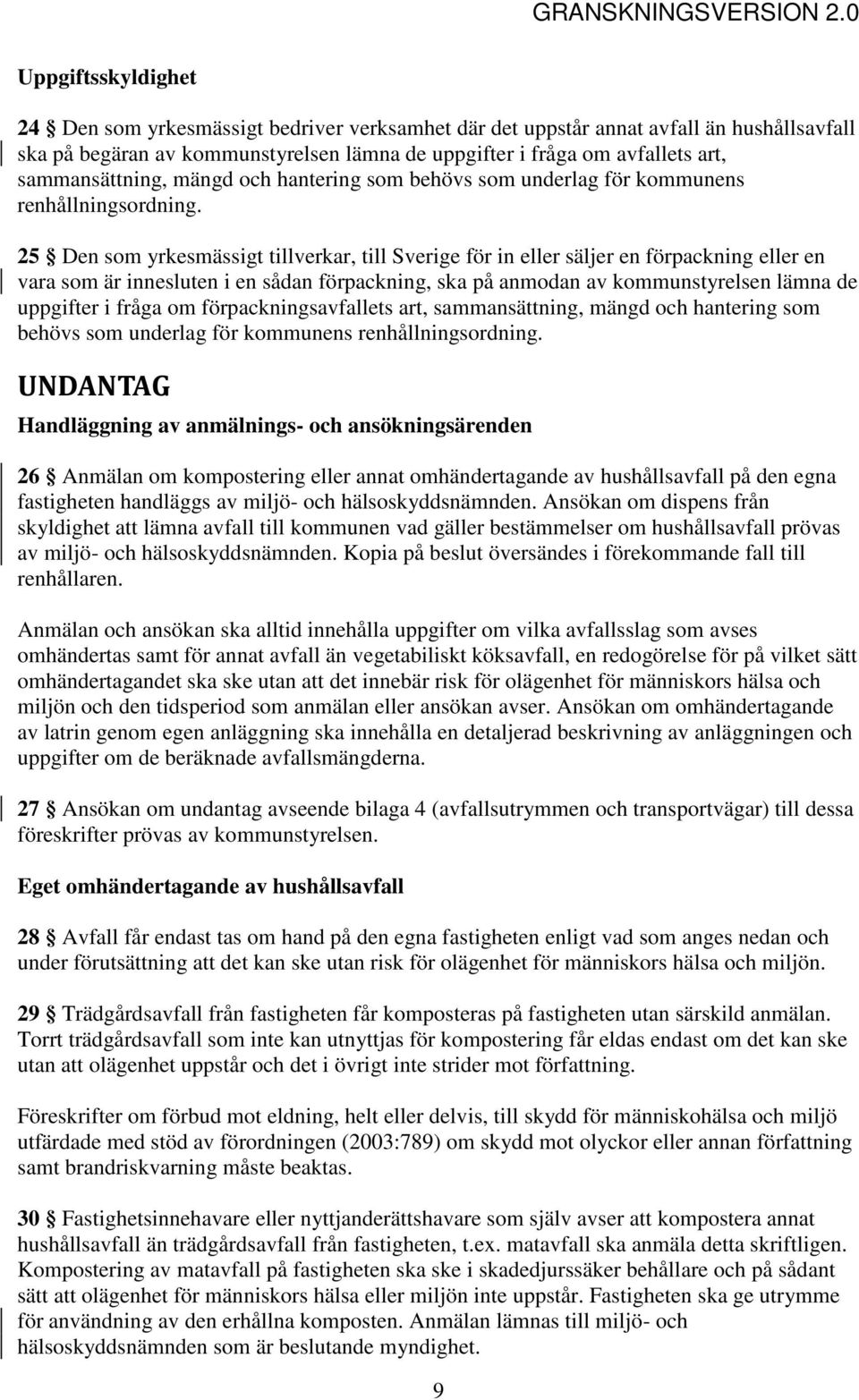 25 Den som yrkesmässigt tillverkar, till Sverige för in eller säljer en förpackning eller en vara som är innesluten i en sådan förpackning, ska på anmodan av kommunstyrelsen lämna de uppgifter i