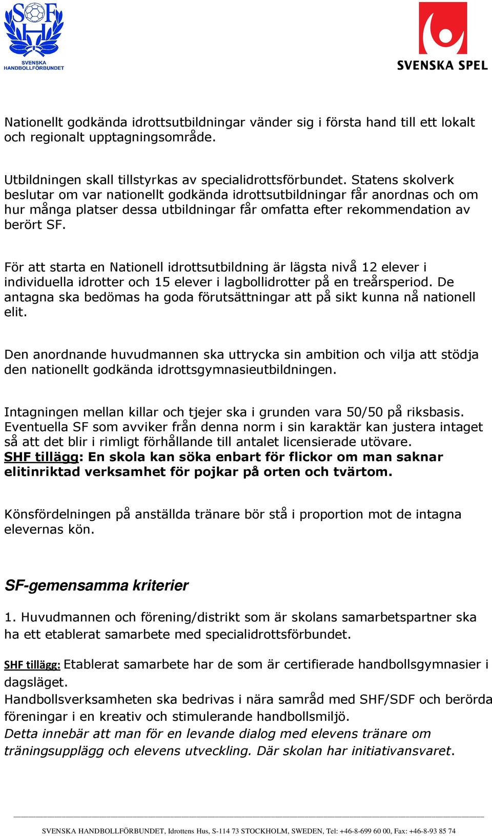 För att starta en Nationell idrottsutbildning är lägsta nivå 12 elever i individuella idrotter och 15 elever i lagbollidrotter på en treårsperiod.