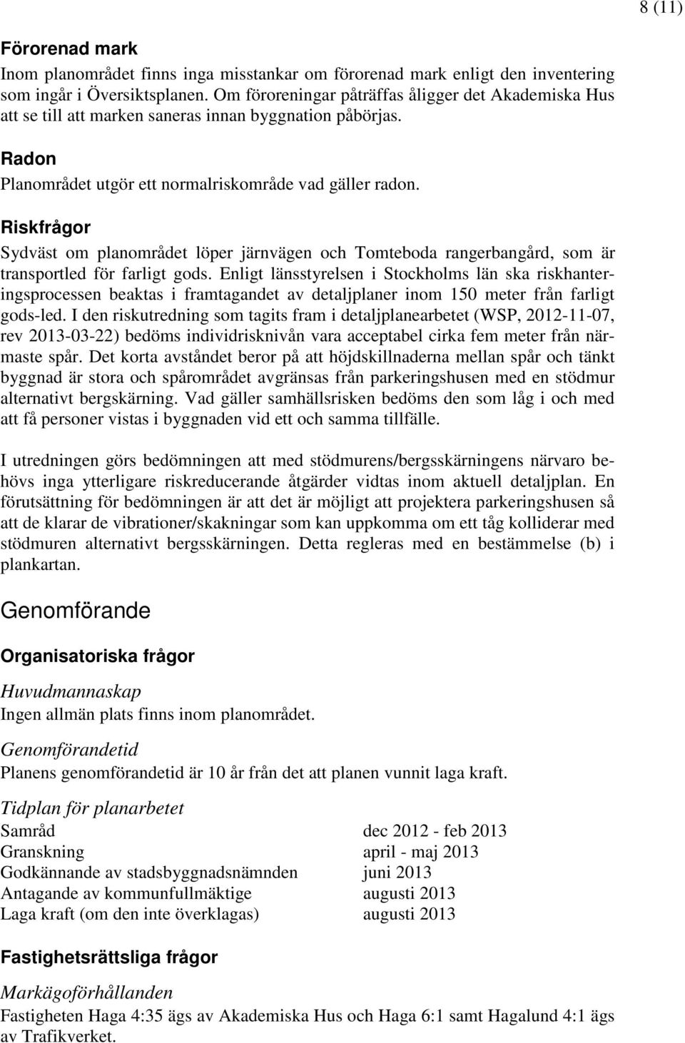 Riskfrågor Sydväst om planområdet löper järnvägen och Tomteboda rangerbangård, som är transportled för farligt gods.