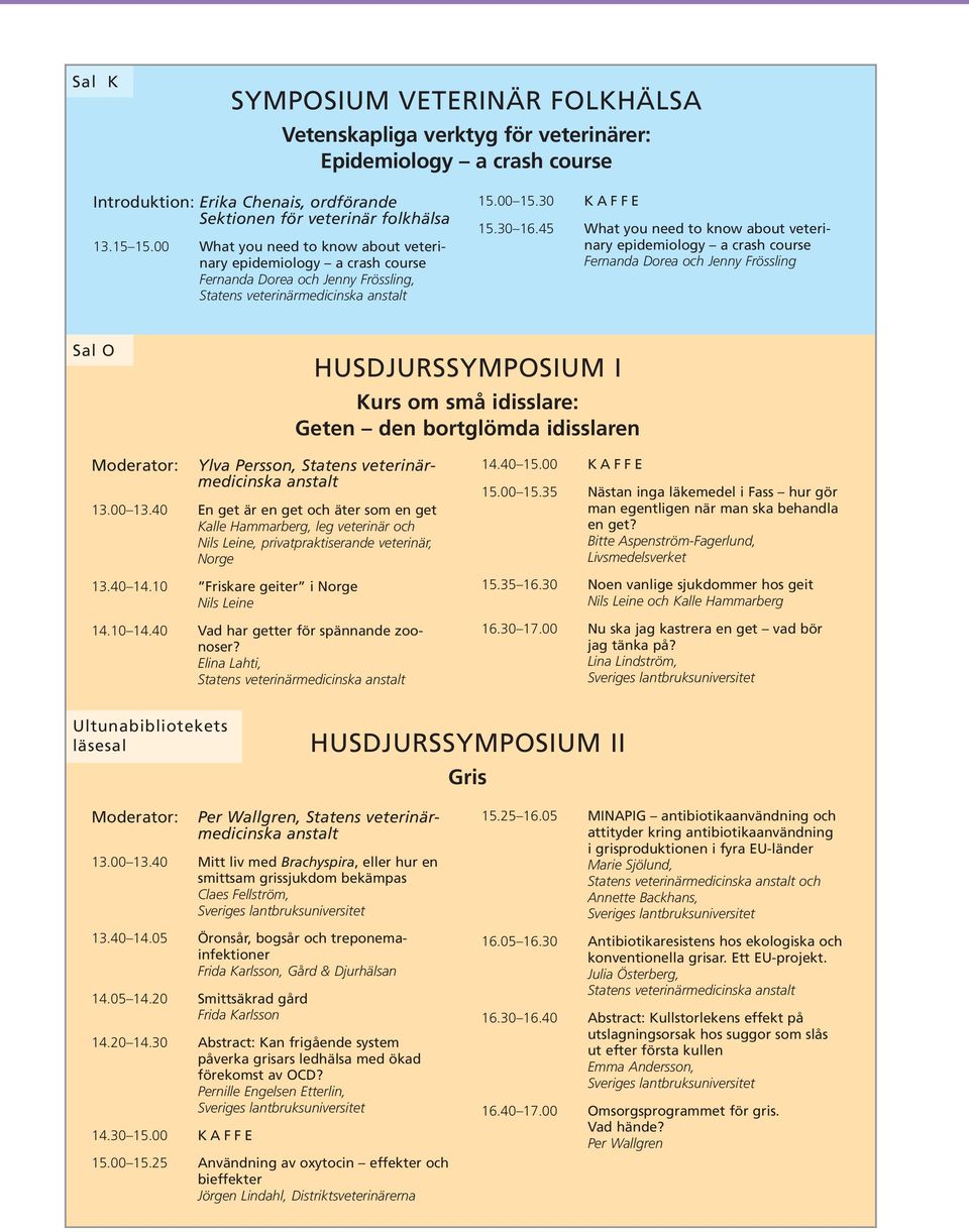45 What you need to know about veterinary epidemiology a crash course Fernanda Dorea och Jenny Frössling Sal O HUSDJURSSYMPOSIUM I Kurs om små idisslare: Geten den bortglömda idisslaren Ylva Persson,