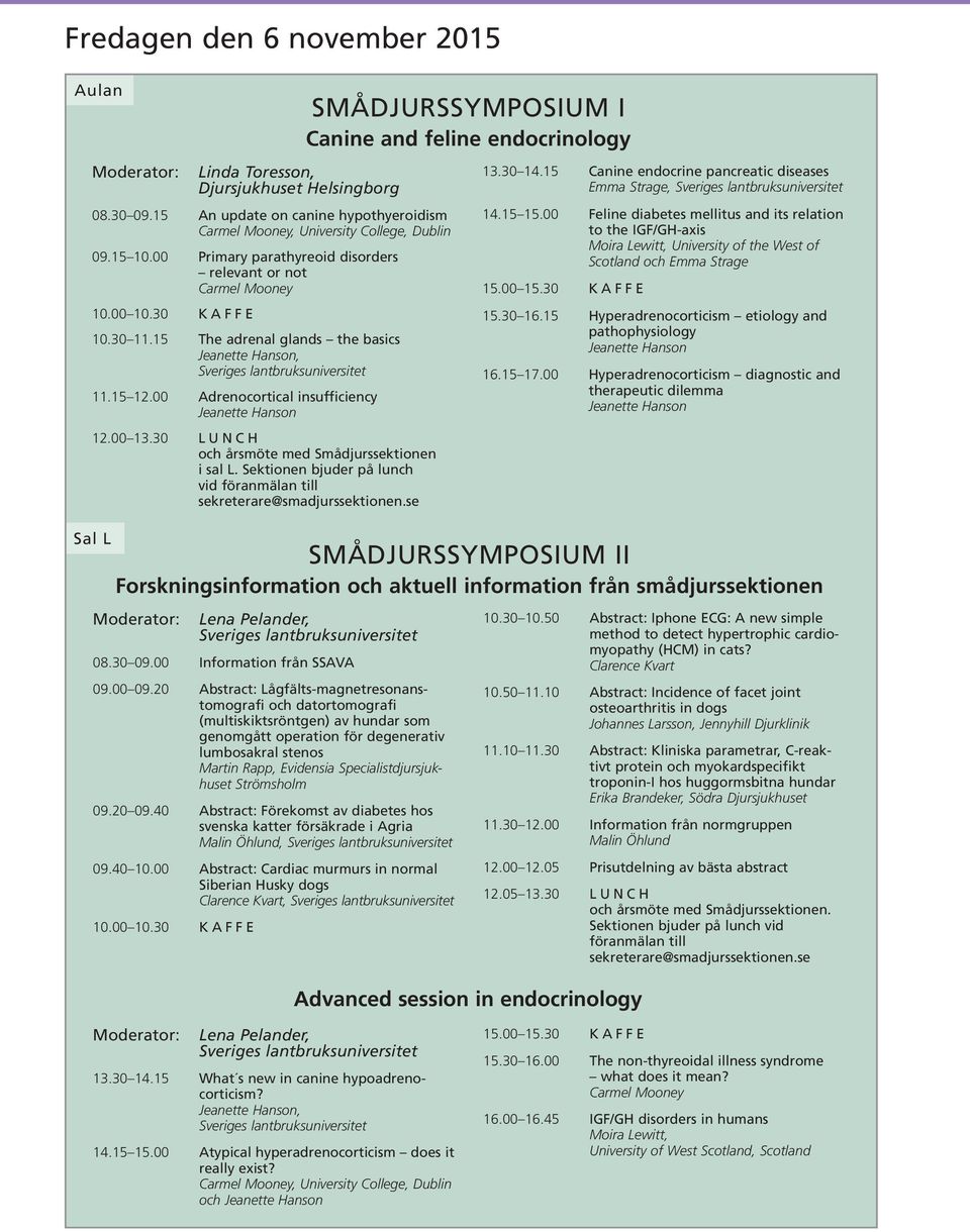 20 Abstract: Lågfälts-magnetresonanstomografi och datortomografi (multiskiktsröntgen) av hundar som genomgått operation för degenerativ lumbosakral stenos Martin Rapp, Evidensia