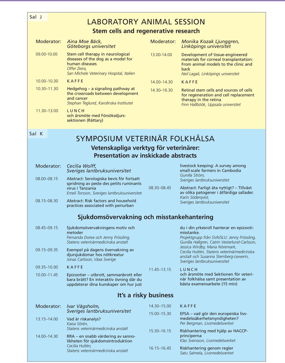 30 Hedgehog a signaling pathway at the crossroads between development and cancer Stephan Teglund, Karolinska Institutet 11.30 13.