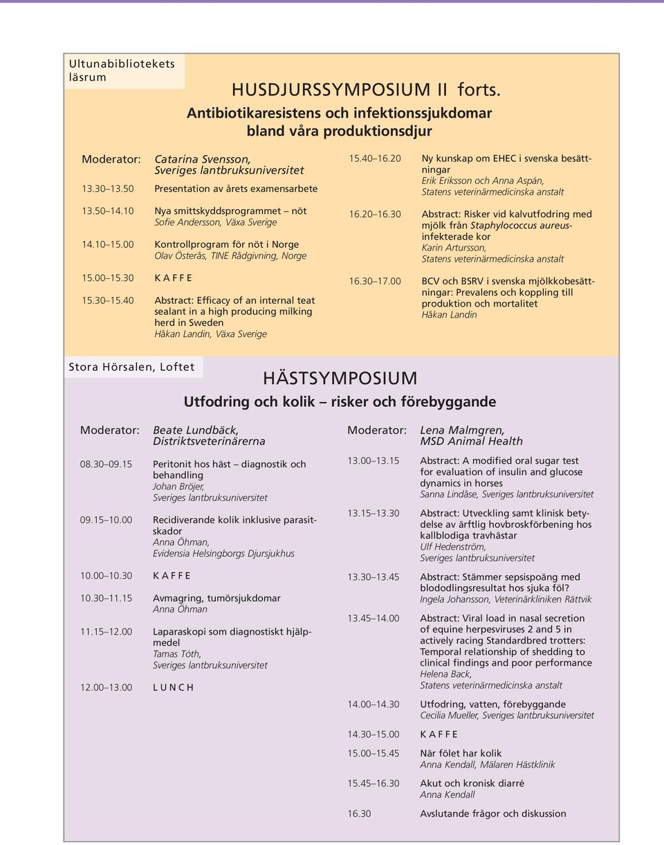 40 Abstract: Efficacy of an internal teat sealant in a high producing milking herd in Sweden Håkan Landin, Växa Sverige 15.40 16.