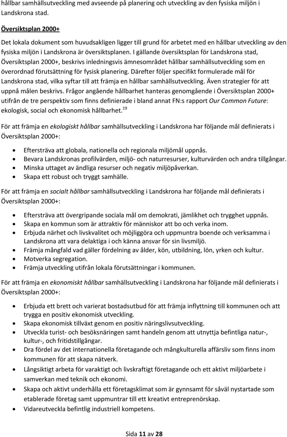I gällande översiktsplan för Landskrona stad, Översiktsplan 2000+, beskrivs inledningsvis ämnesområdet hållbar samhällsutveckling som en överordnad förutsättning för fysisk planering.