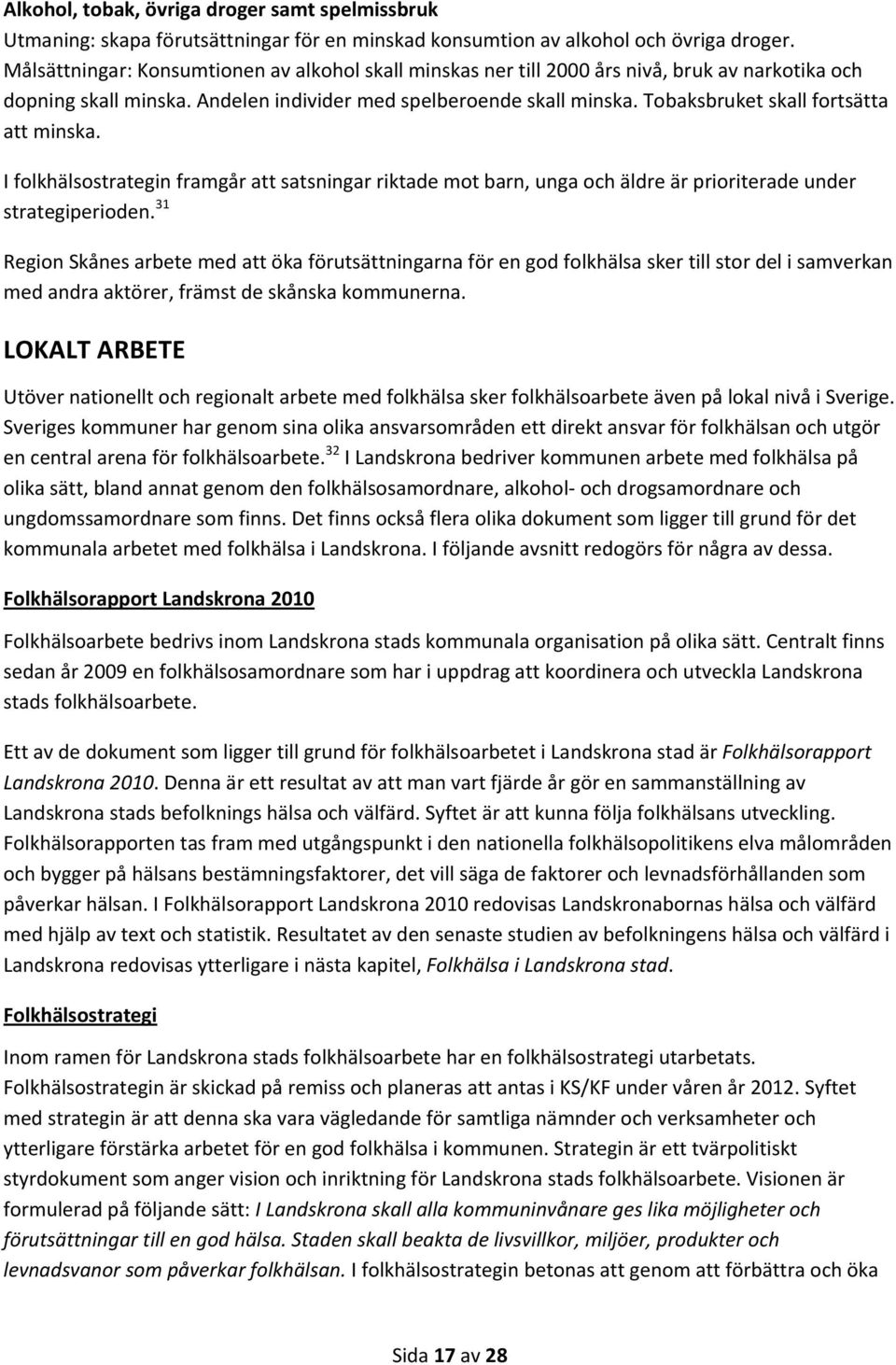 Tobaksbruket skall fortsätta att minska. I folkhälsostrategin framgår att satsningar riktade mot barn, unga och äldre är prioriterade under strategiperioden.