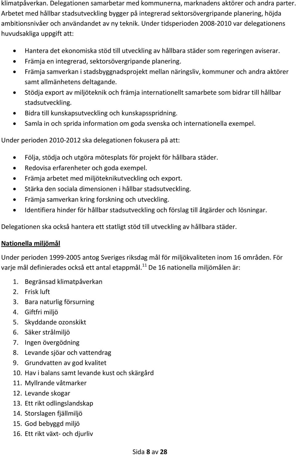 Under tidsperioden 2008 2010 var delegationens huvudsakliga uppgift att: Hantera det ekonomiska stöd till utveckling av hållbara städer som regeringen aviserar.