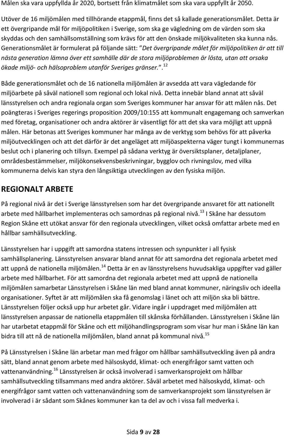 Generationsmålet är formulerat på följande sätt: Det övergripande målet för miljöpolitiken är att till nästa generation lämna över ett samhälle där de stora miljöproblemen är lösta, utan att orsaka