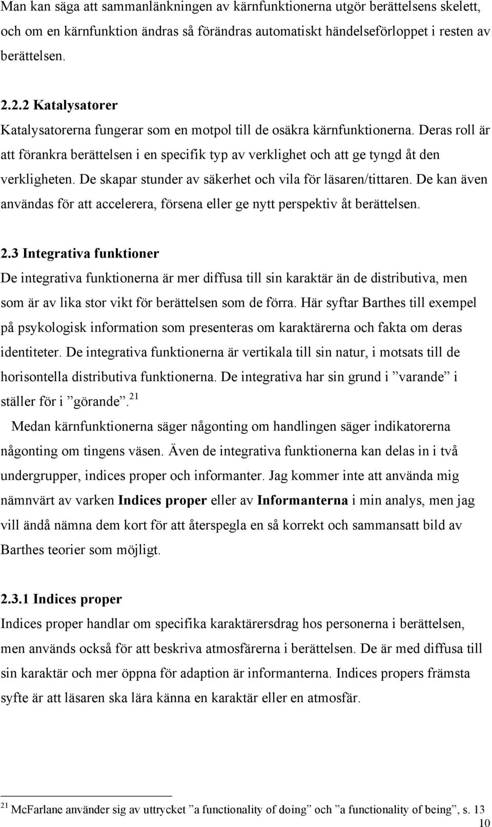 De skapar stunder av säkerhet och vila för läsaren/tittaren. De kan även användas för att accelerera, försena eller ge nytt perspektiv åt berättelsen. 2.