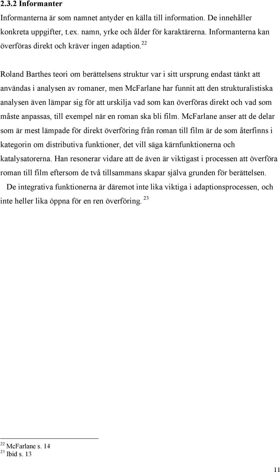 22 Roland Barthes teori om berättelsens struktur var i sitt ursprung endast tänkt att användas i analysen av romaner, men McFarlane har funnit att den strukturalistiska analysen även lämpar sig för