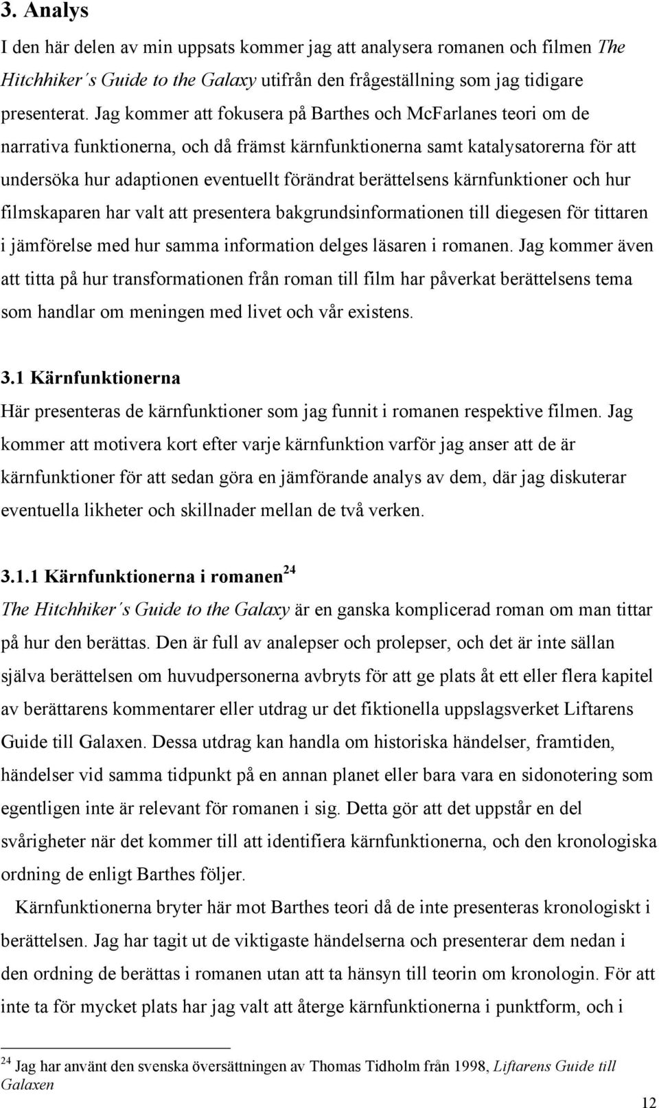berättelsens kärnfunktioner och hur filmskaparen har valt att presentera bakgrundsinformationen till diegesen för tittaren i jämförelse med hur samma information delges läsaren i romanen.