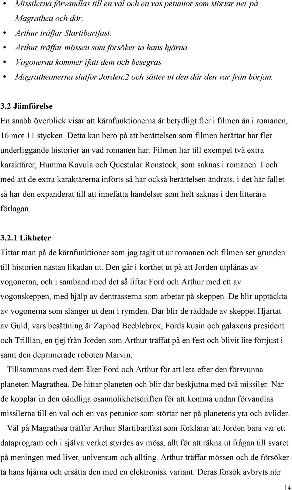 2 Jämförelse En snabb överblick visar att kärnfunktionerna är betydligt fler i filmen än i romanen, 16 mot 11 stycken.