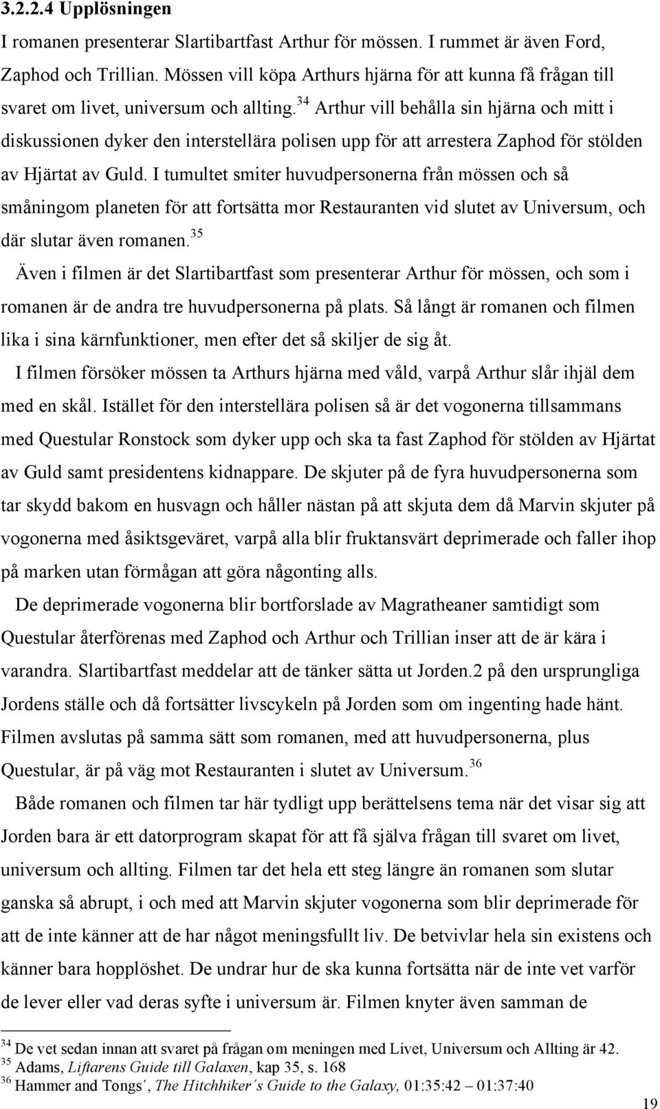34 Arthur vill behålla sin hjärna och mitt i diskussionen dyker den interstellära polisen upp för att arrestera Zaphod för stölden av Hjärtat av Guld.