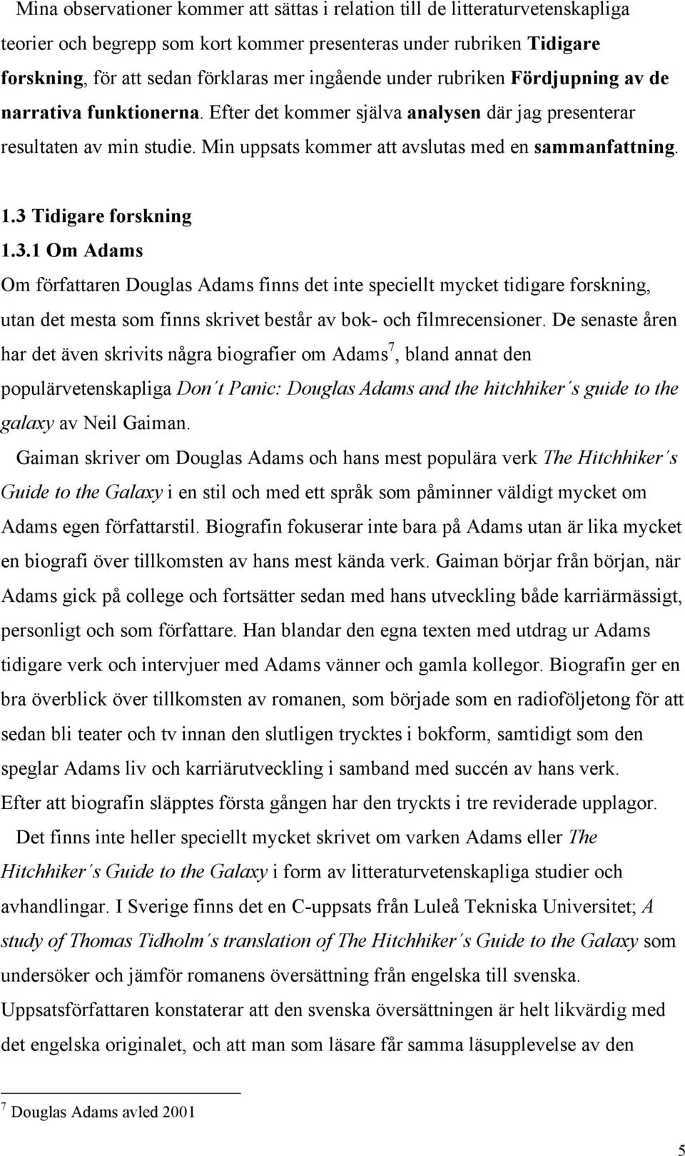 3 Tidigare forskning 1.3.1 Om Adams Om författaren Douglas Adams finns det inte speciellt mycket tidigare forskning, utan det mesta som finns skrivet består av bok- och filmrecensioner.