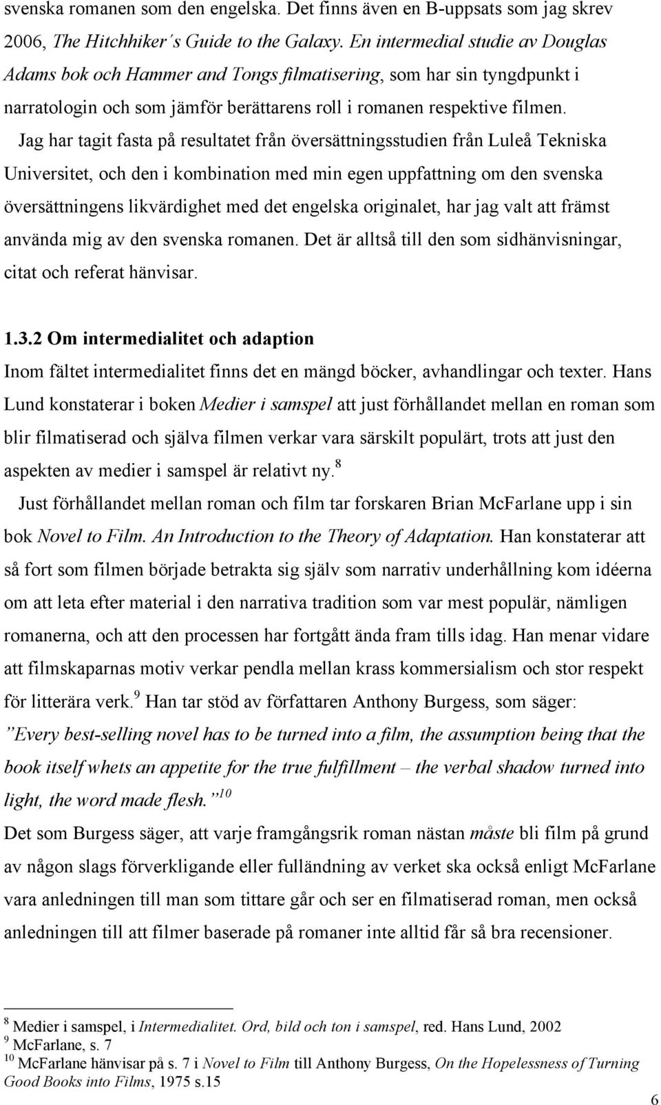 Jag har tagit fasta på resultatet från översättningsstudien från Luleå Tekniska Universitet, och den i kombination med min egen uppfattning om den svenska översättningens likvärdighet med det