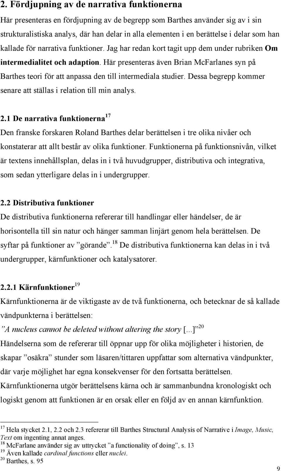 Här presenteras även Brian McFarlanes syn på Barthes teori för att anpassa den till intermediala studier. Dessa begrepp kommer senare att ställas i relation till min analys. 2.