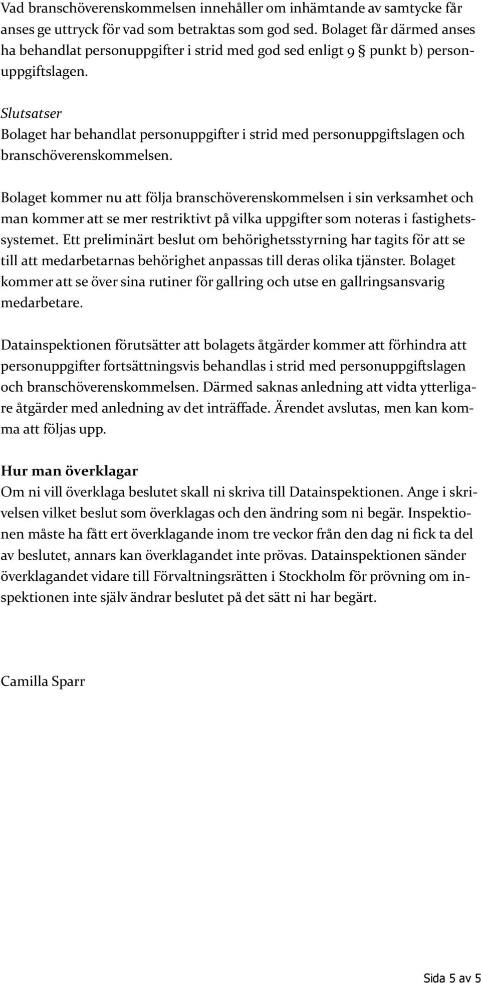 Slutsatser Bolaget har behandlat personuppgifter i strid med personuppgiftslagen och branschöverenskommelsen.