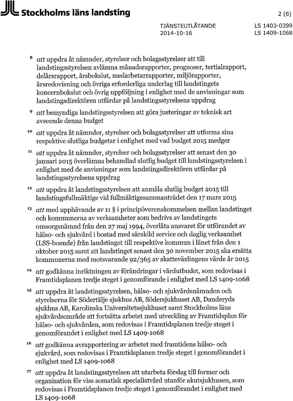 de anvisningar som landstingsdirektören utfärdar på landstingsstyrelsens uppdrag att bemyndiga landstingsstyrelsen att göra justeringar av teknisk art avseende denna budget att uppdra åt nämnder,