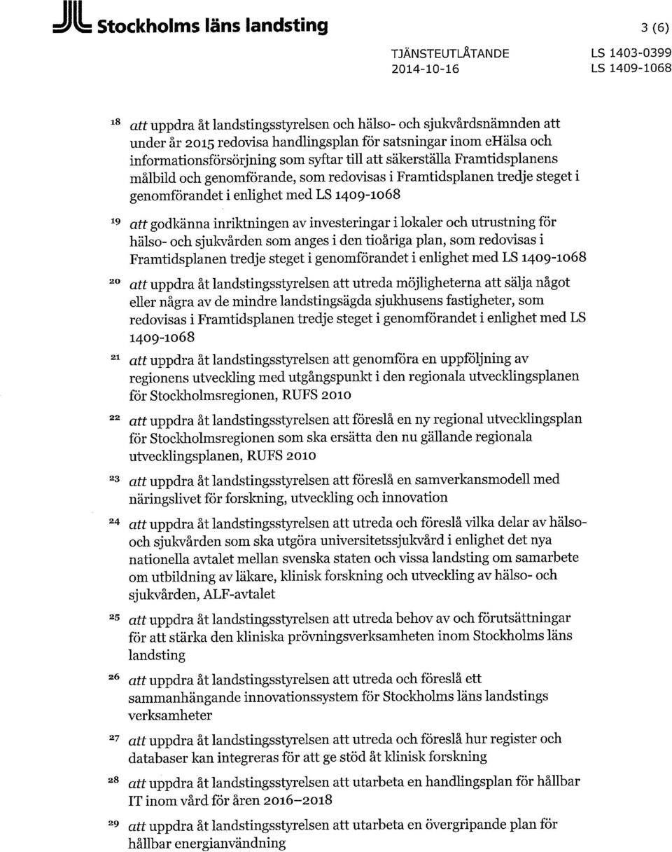 26 27 28 29 att godkänna inriktningen av investeringar i lokaler och utrustning för hälso- och sjukvården som anges i den tioåriga plan, som redovisas i Framtidsplanen tredje steget i genomförandet i