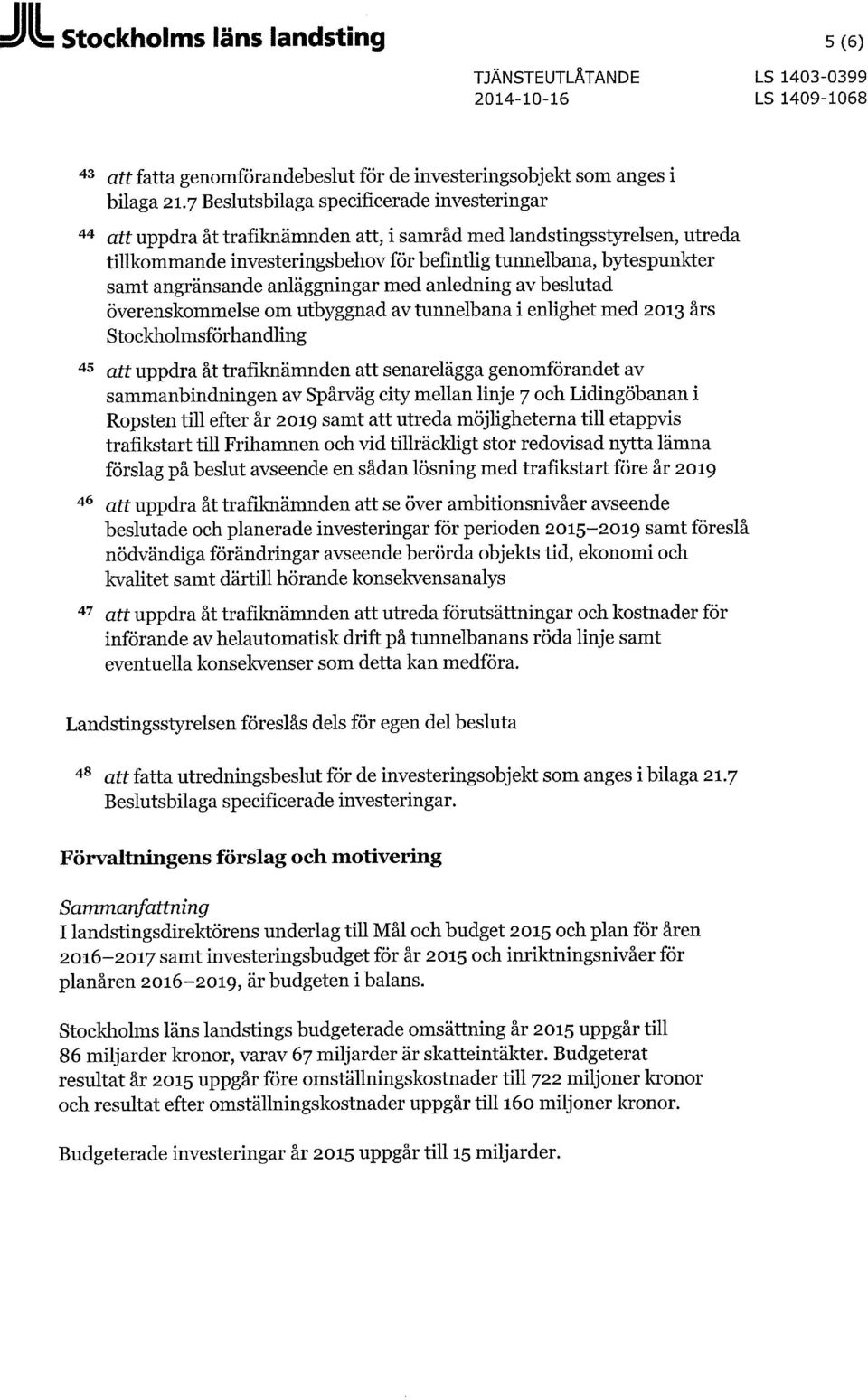 angränsande anläggningar med anledning av beslutad överenskommelse om utbyggnad av tunnelbana i enlighet med 2013 års Stockholmsförhandling att uppdra åt trafiknämnden att senarelägga genomförandet